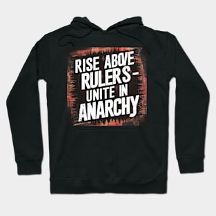 rise above the rulers - unite in anarchy Hoodie